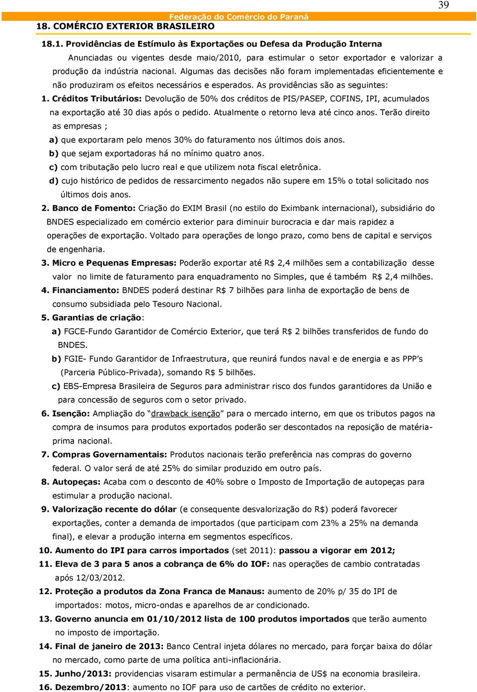 .1. Providências de Estímulo às Exportações ou Defesa da Produção Interna Anunciadas ou vigentes desde maio/2010, para estimular o setor exportador e valorizar a produção da indústria nacional.