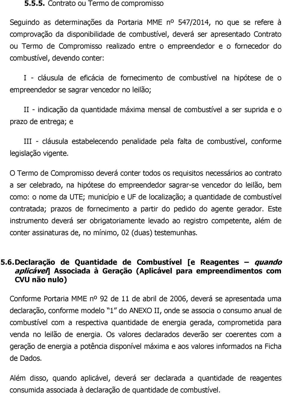 vencedor no leilão; II - indicação da quantidade máxima mensal de combustível a ser suprida e o prazo de entrega; e III - cláusula estabelecendo penalidade pela falta de combustível, conforme