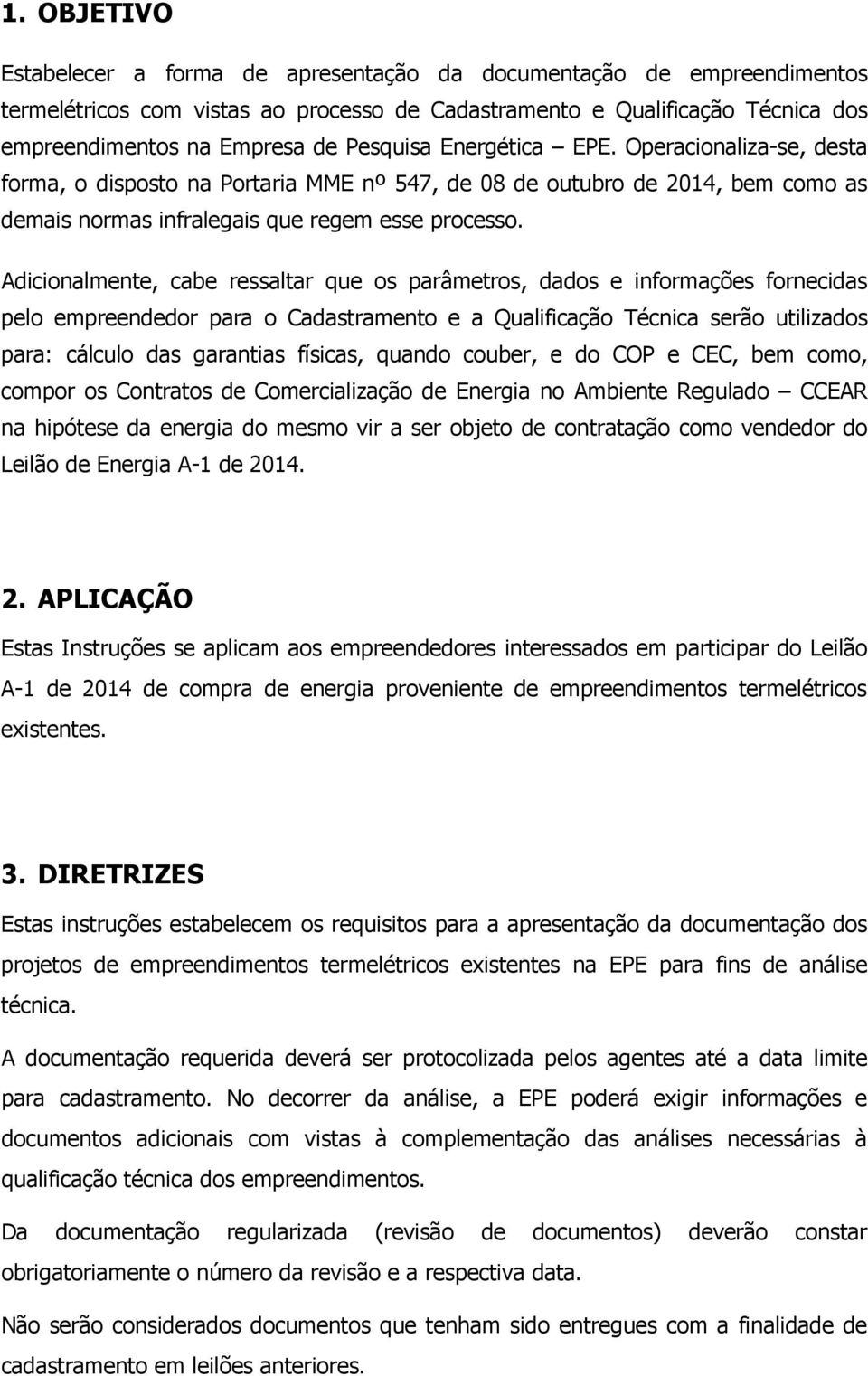 Adicionalmente, cabe ressaltar que os parâmetros, dados e informações fornecidas pelo empreendedor para o Cadastramento e a Qualificação Técnica serão utilizados para: cálculo das garantias físicas,