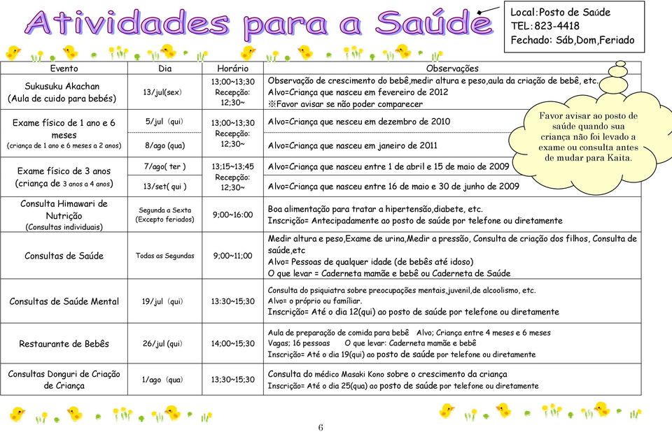 Alvo=Criança que nasceu em fevereiro de 2012 Favor avisar se não poder comparecer 5/jul(qui) 13;00~13;30 Alvo=Criança que nesceu em dezembro de 2010 Recepção: 8/ago (qua) 12;30~ Alvo=Criança que