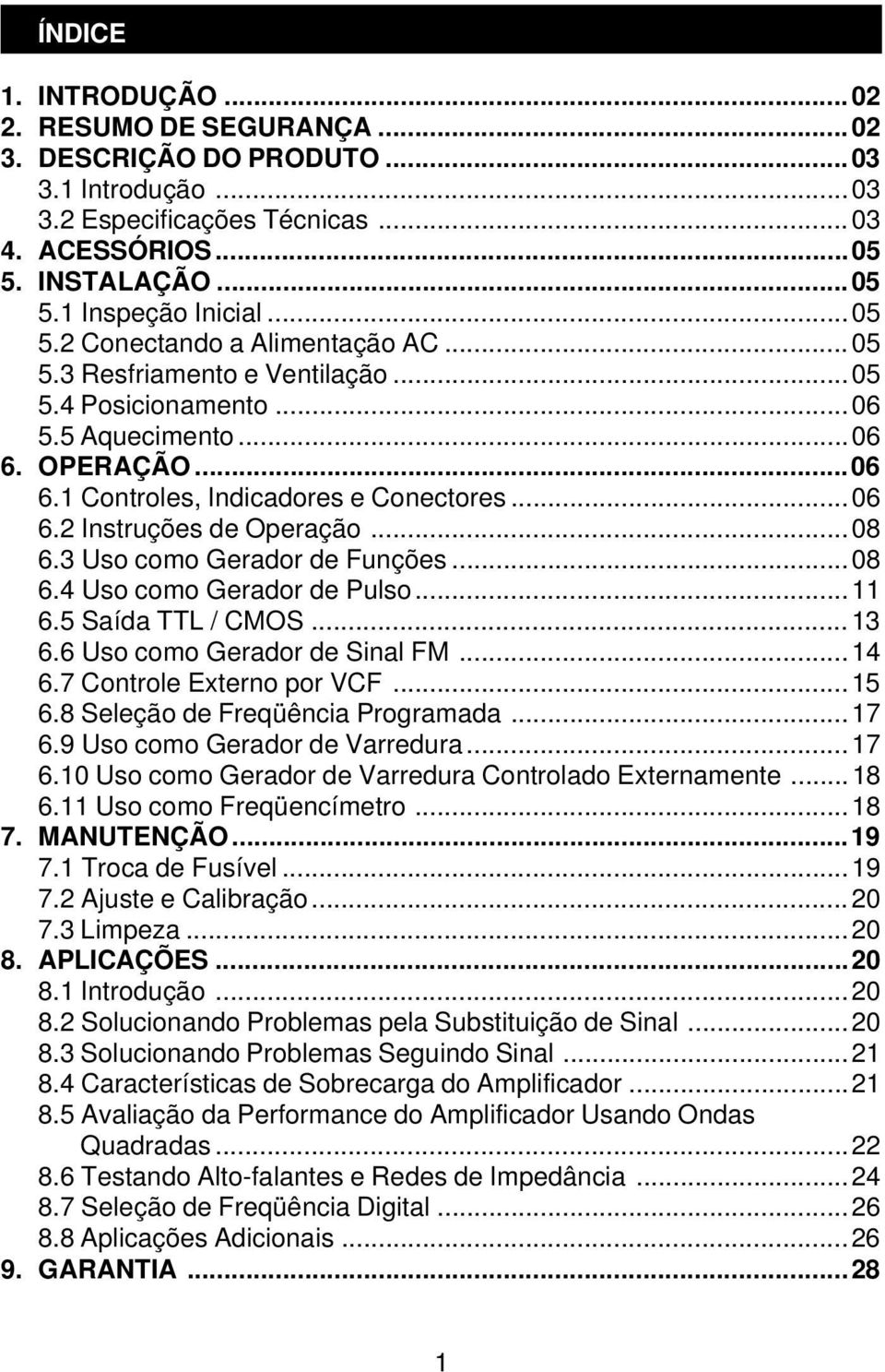 3 Uso como Gerador de Funções...08 6.4 Uso como Gerador de Pulso...11 6.5 Saída TTL / CMOS...13 6.6 Uso como Gerador de Sinal FM...14 6.7 Controle Externo por VCF...15 6.