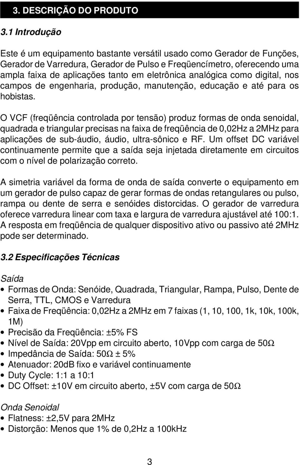 eletrônica analógica como digital, nos campos de engenharia, produção, manutenção, educação e até para os hobistas.