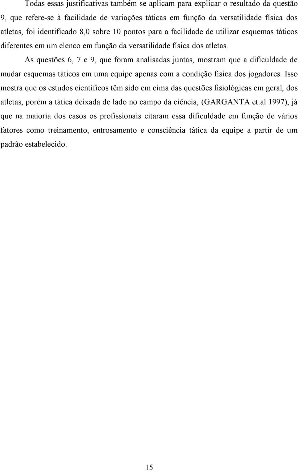 As questões 6, 7 e 9, que foram analisadas juntas, mostram que a dificuldade de mudar esquemas táticos em uma equipe apenas com a condição física dos jogadores.