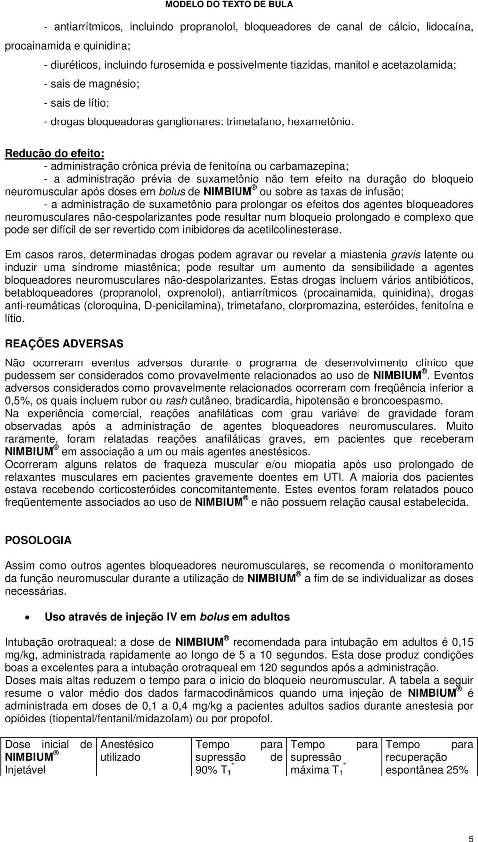 Redução do efeito: - administração crônica prévia de fenitoína ou carbamazepina; - a administração prévia de suxametônio não tem efeito na duração do bloqueio neuromuscular após doses em bolus de