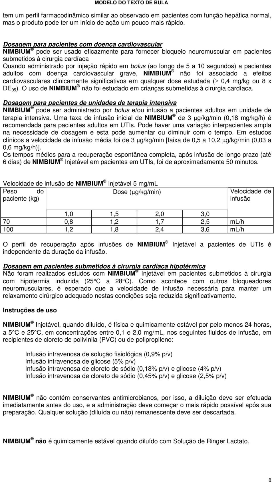 rápido em bolus (ao longo de 5 a 10 segundos) a pacientes adultos com doença cardiovascular grave, NIMBIUM não foi associado a efeitos cardiovasculares clinicamente significativos em qualquer dose