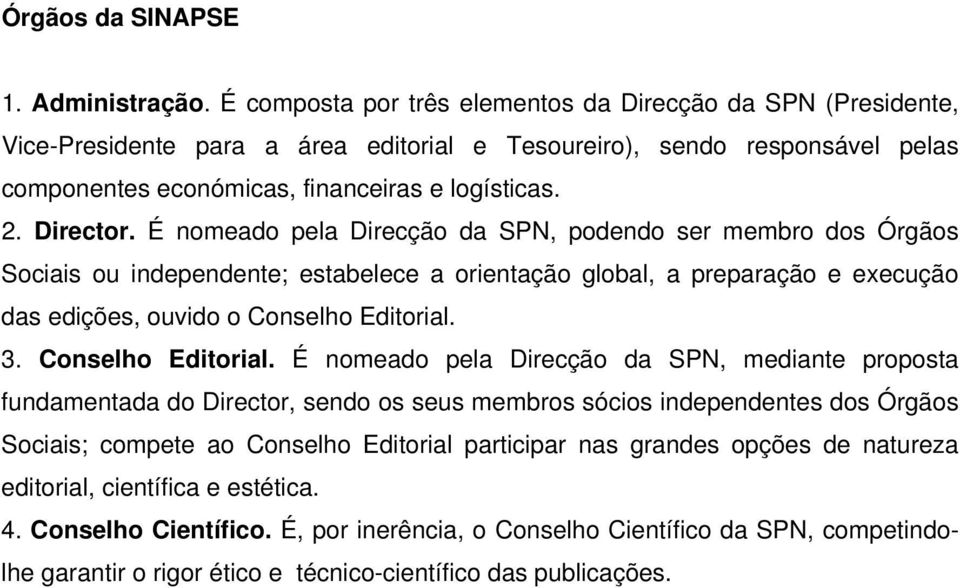 Director. É nomeado pela Direcção da SPN, podendo ser membro dos Órgãos Sociais ou independente; estabelece a orientação global, a preparação e execução das edições, ouvido o Conselho Editorial. 3.