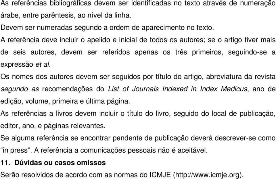 Os nomes dos autores devem ser seguidos por título do artigo, abreviatura da revista segundo as recomendações do List of Journals Indexed in Index Medicus, ano de edição, volume, primeira e última