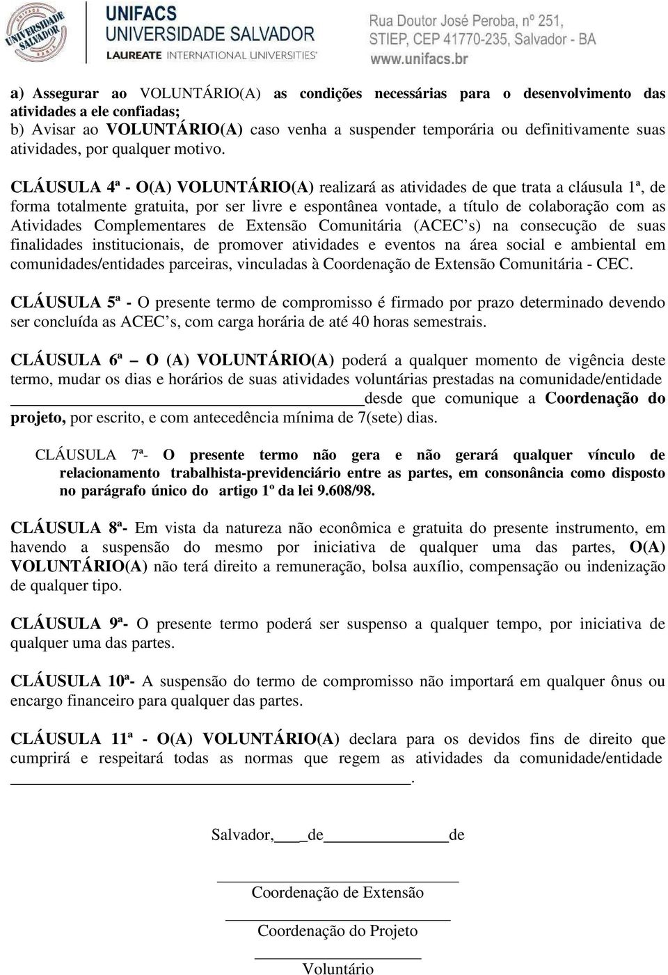 CLÁUSULA 4ª - O(A) VOLUNTÁRIO(A) realizará as atividades de que trata a cláusula 1ª, de forma totalmente gratuita, por ser livre e espontânea vontade, a título de colaboração com as Atividades