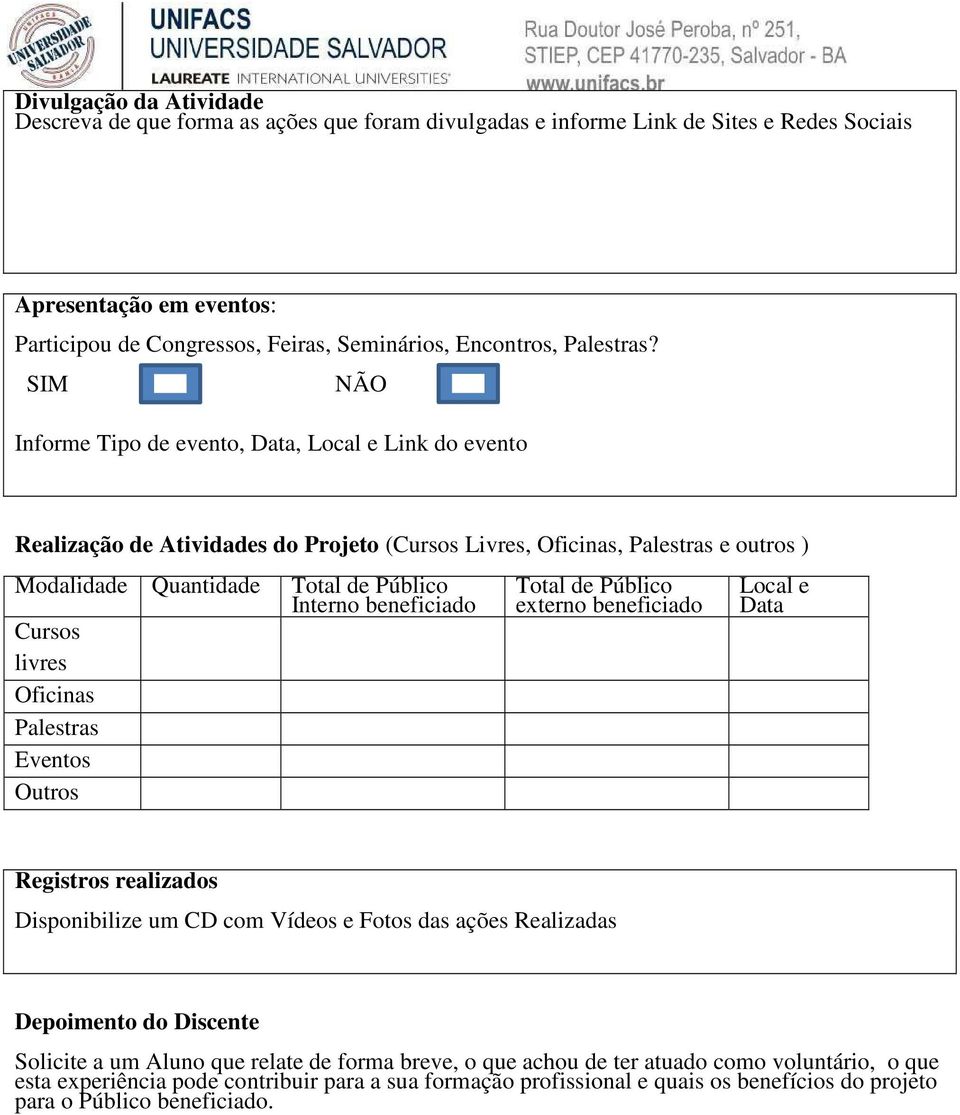 SIM NÃO Informe Tipo de evento, Data, Local e Link do evento Realização de Atividades do Projeto (Cursos Livres, Oficinas, Palestras e outros ) Modalidade Quantidade Cursos livres Oficinas Palestras