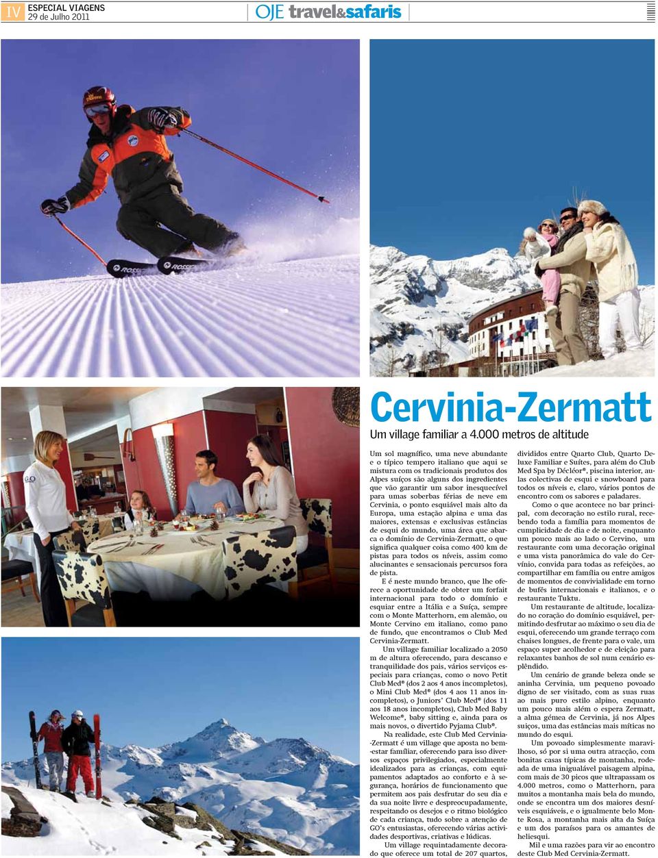 um sabor inesquecível para umas soberbas férias de neve em Cervinia, o ponto esquiável mais alto da Europa, uma estação alpina e uma das maiores, extensas e exclusivas estâncias de esqui do mundo,