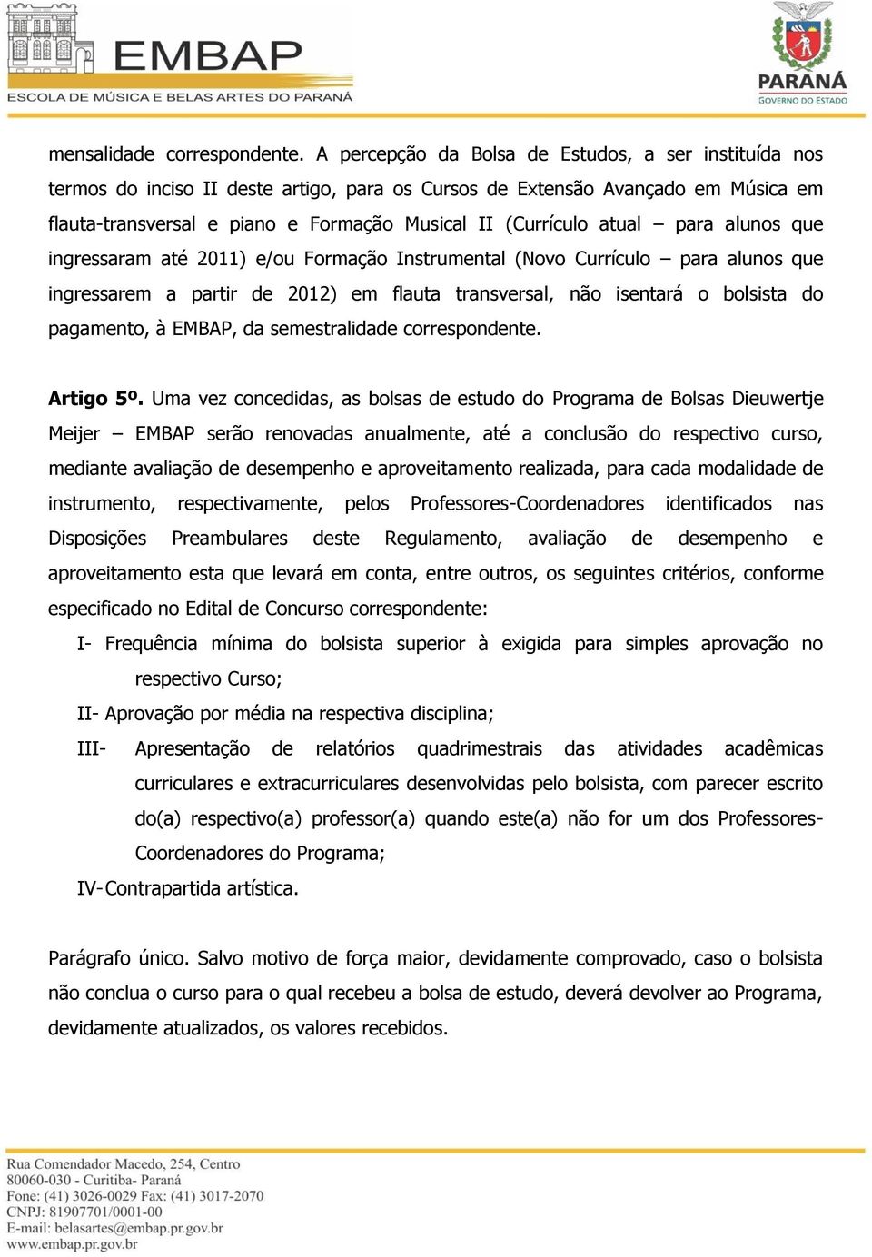 atual para alunos que ingressaram até 2011) e/ou Formação Instrumental (Novo Currículo para alunos que ingressarem a partir de 2012) em flauta transversal, não isentará o bolsista do pagamento, à