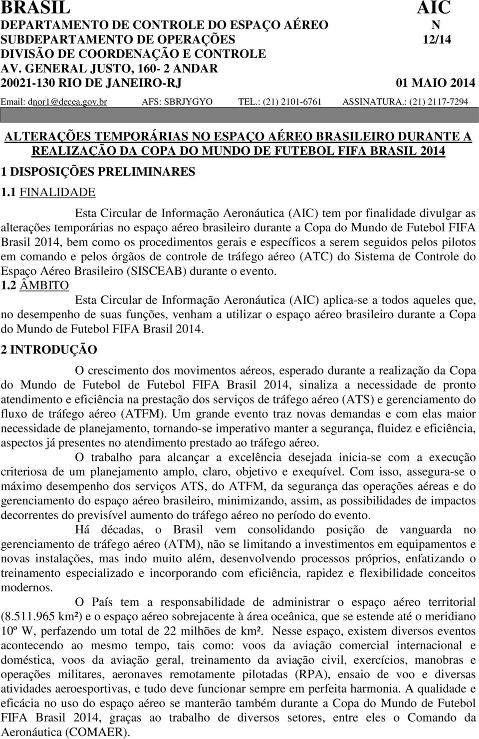 : (21) 2117-7294 ALTERAÇÕES TEMPORÁRIAS NO ESPAÇO AÉREO BRASILEIRO DURANTE A REALIZAÇÃO DA COPA DO MUNDO DE FUTEBOL FIFA BRASIL 2014 1 DISPOSIÇÕES PRELIMINARES 1.