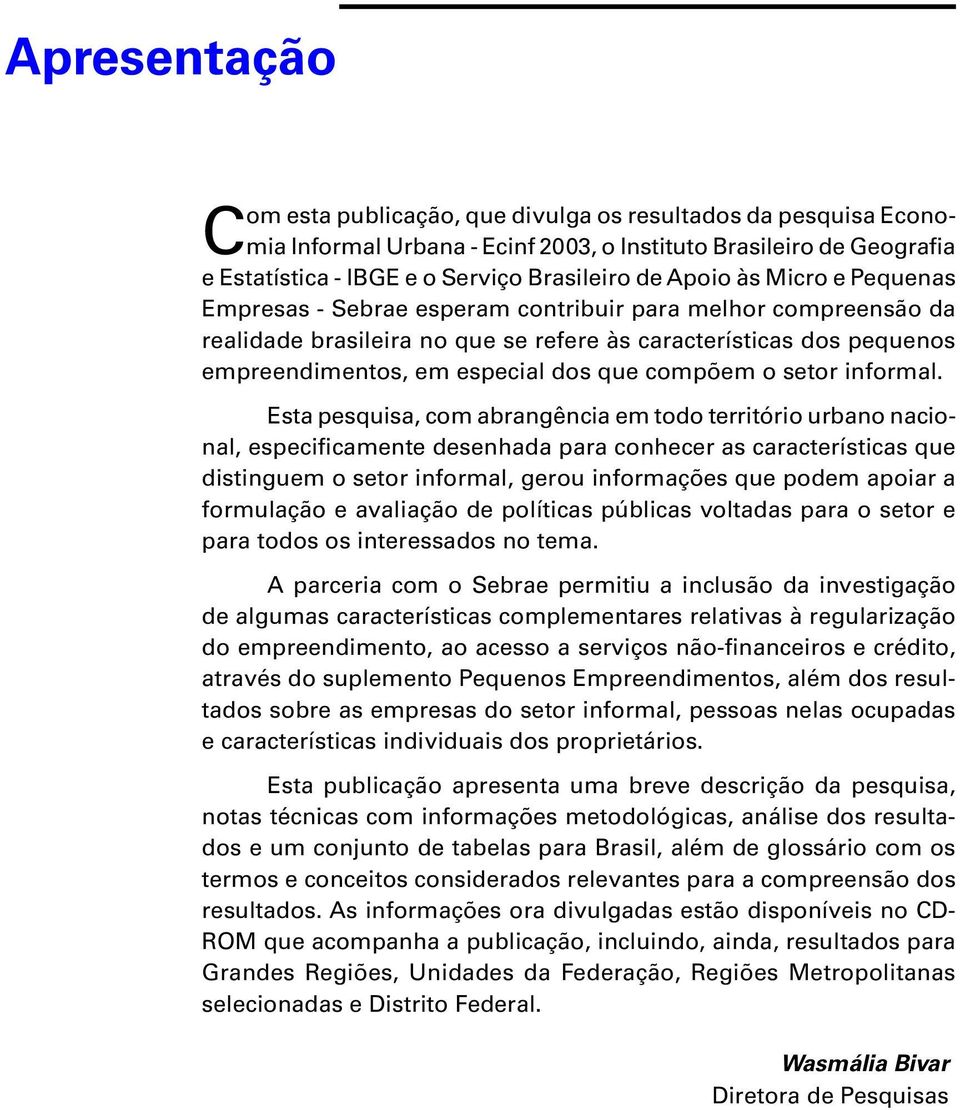 Esta psquisa, com abrangência m todo trritório urbano nacional, spcificamnt dsnhada para conhcr as caractrísticas qu distingum o stor informal, grou informaçõs qu podm apoiar a formulação avaliação d