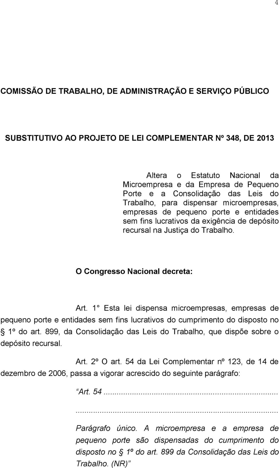 O Congresso Nacional decreta: Art. 1 Esta lei dispensa microempresas, empresas de pequeno porte e entidades sem fins lucrativos do cumprimento do disposto no 1º do art.