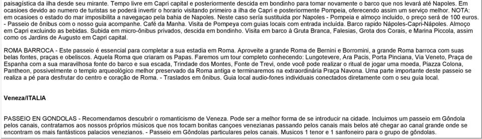 NOTA: em ocasioes o estado do mar imposibilita a navegaçao pela bahia de Napoles. Neste caso sería sustituida por Napoles - Pompeia e almoço incluido, o preço será de 100 euros.