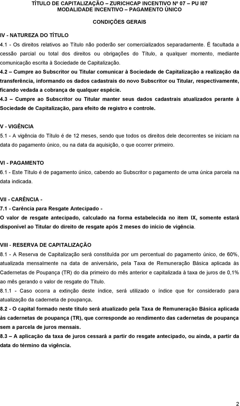 2 Cumpre ao Subscritor ou Titular comunicar à Sociedade de Capitalização a realização da transferência, informando os dados cadastrais do novo Subscritor ou Titular, respectivamente, ficando vedada a