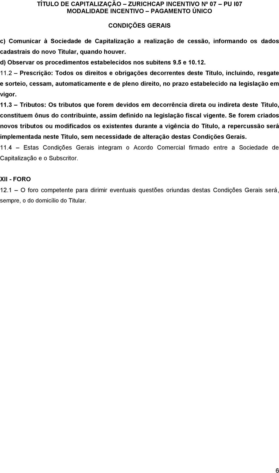 3 Tributos: Os tributos que forem devidos em decorrência direta ou indireta deste Título, constituem ônus do contribuinte, assim definido na legislação fiscal vigente.