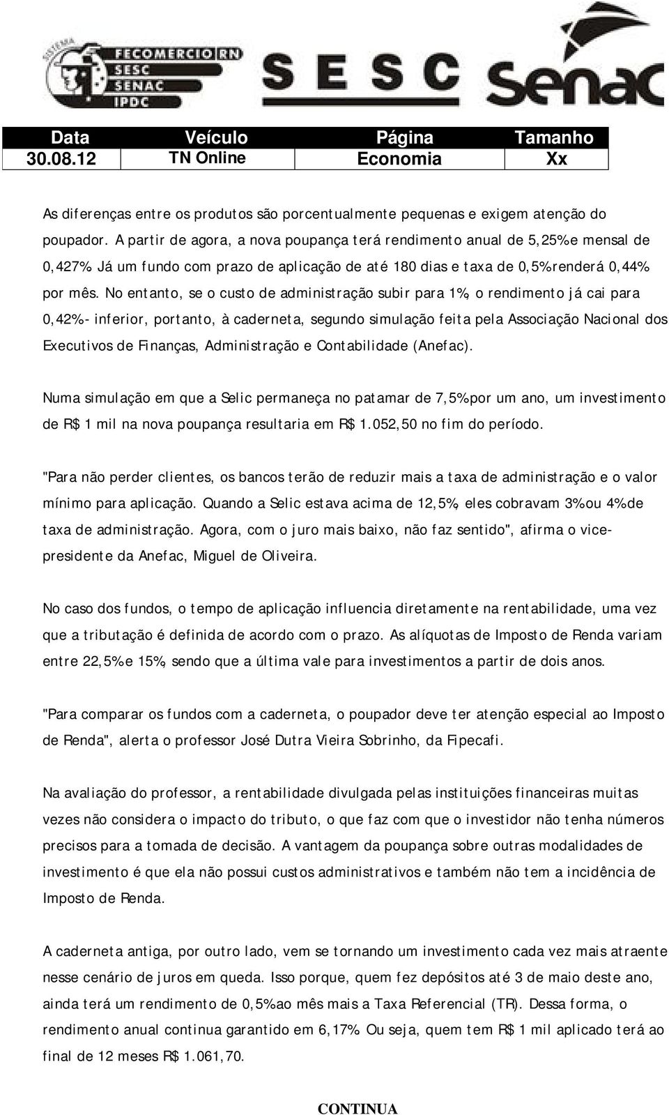 No entanto, se o custo de administração subir para 1%, o rendimento já cai para 0,42% - inferior, portanto, à caderneta, segundo simulação feita pela Associação Nacional dos Executivos de Finanças,