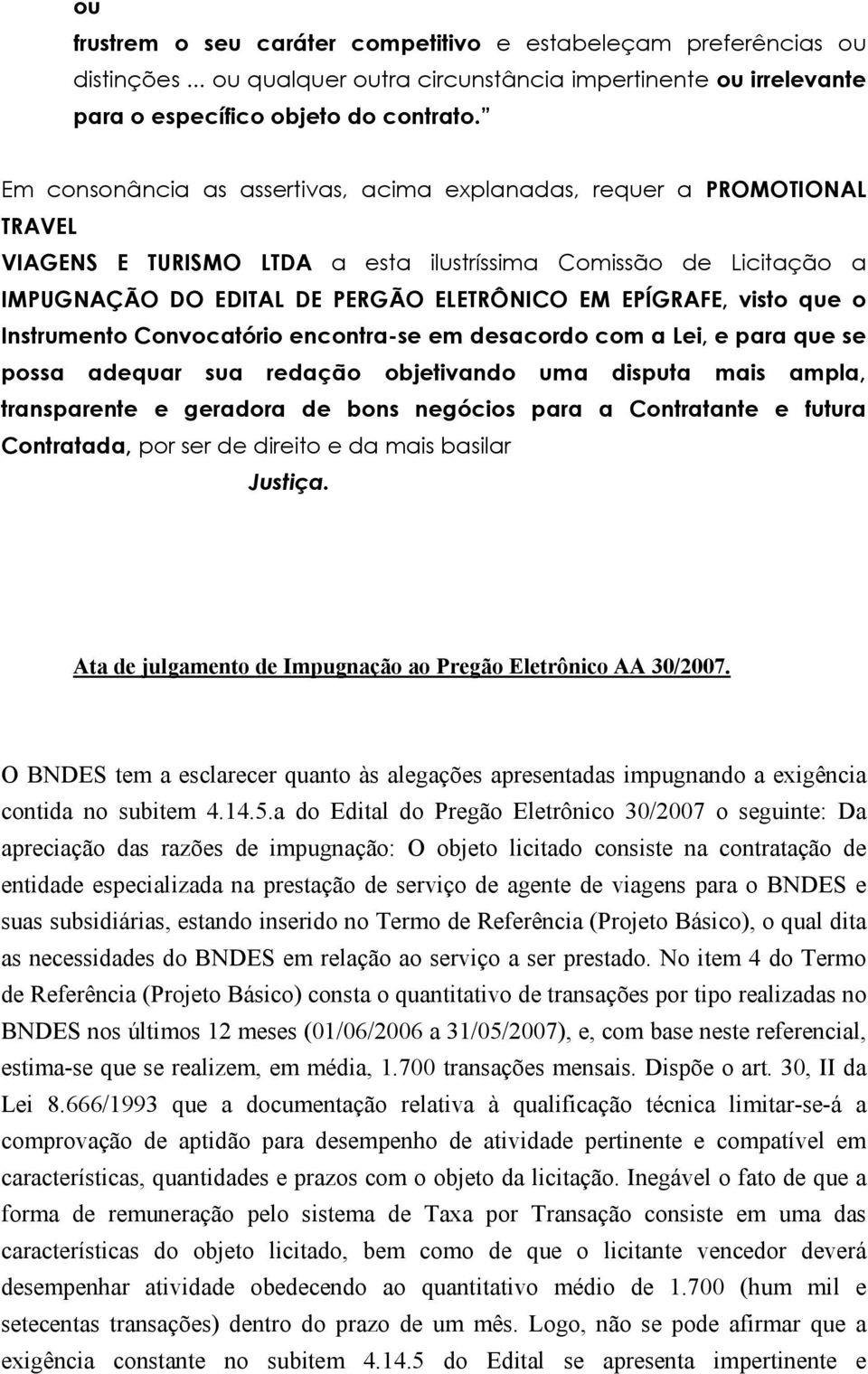 visto que o Instrumento Convocatório encontra-se em desacordo com a Lei, e para que se possa adequar sua redação objetivando uma disputa mais ampla, transparente e geradora de bons negócios para a