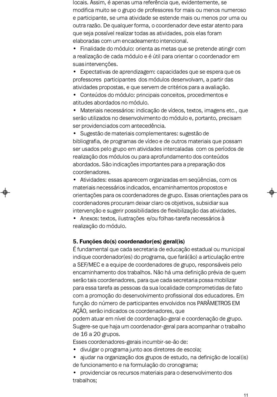 razão. De qualquer forma, o coordenador deve estar atento para que seja possível realizar todas as atividades, pois elas foram elaboradas com um encadeamento intencional.