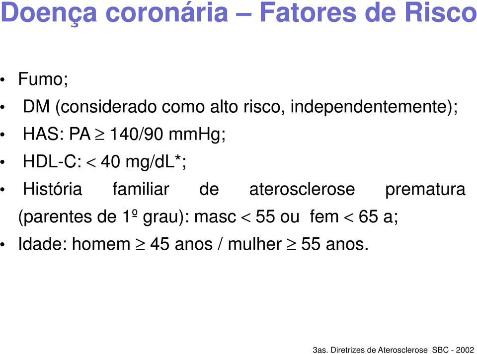 familiar de aterosclerose prematura (parentes de 1º grau): masc < 55 ou fem <