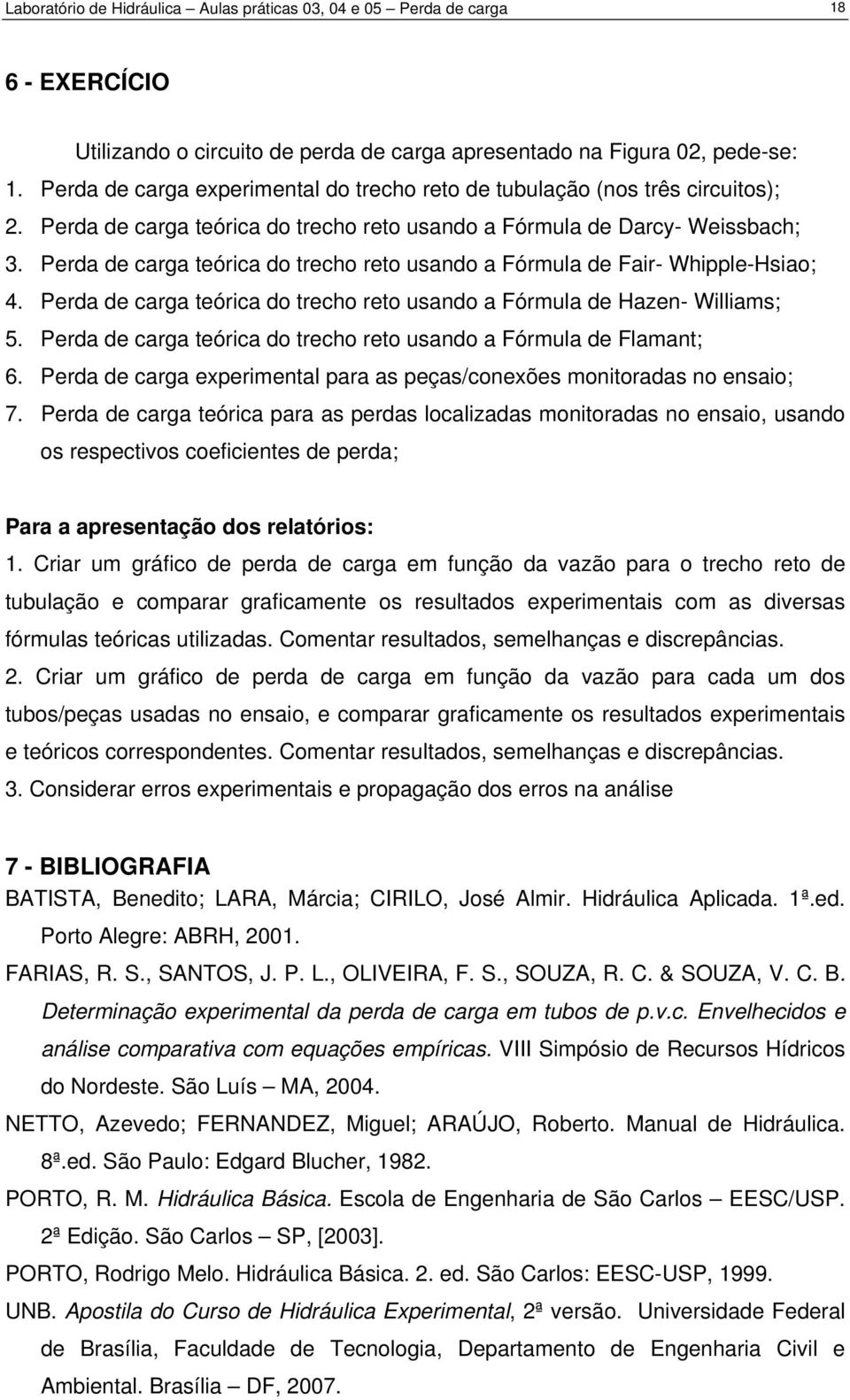 Perda de carga teórica do trecho reto usando a Fórmula de Fair- Whipple-Hsiao; 4. Perda de carga teórica do trecho reto usando a Fórmula de Hazen- Williams; 5.