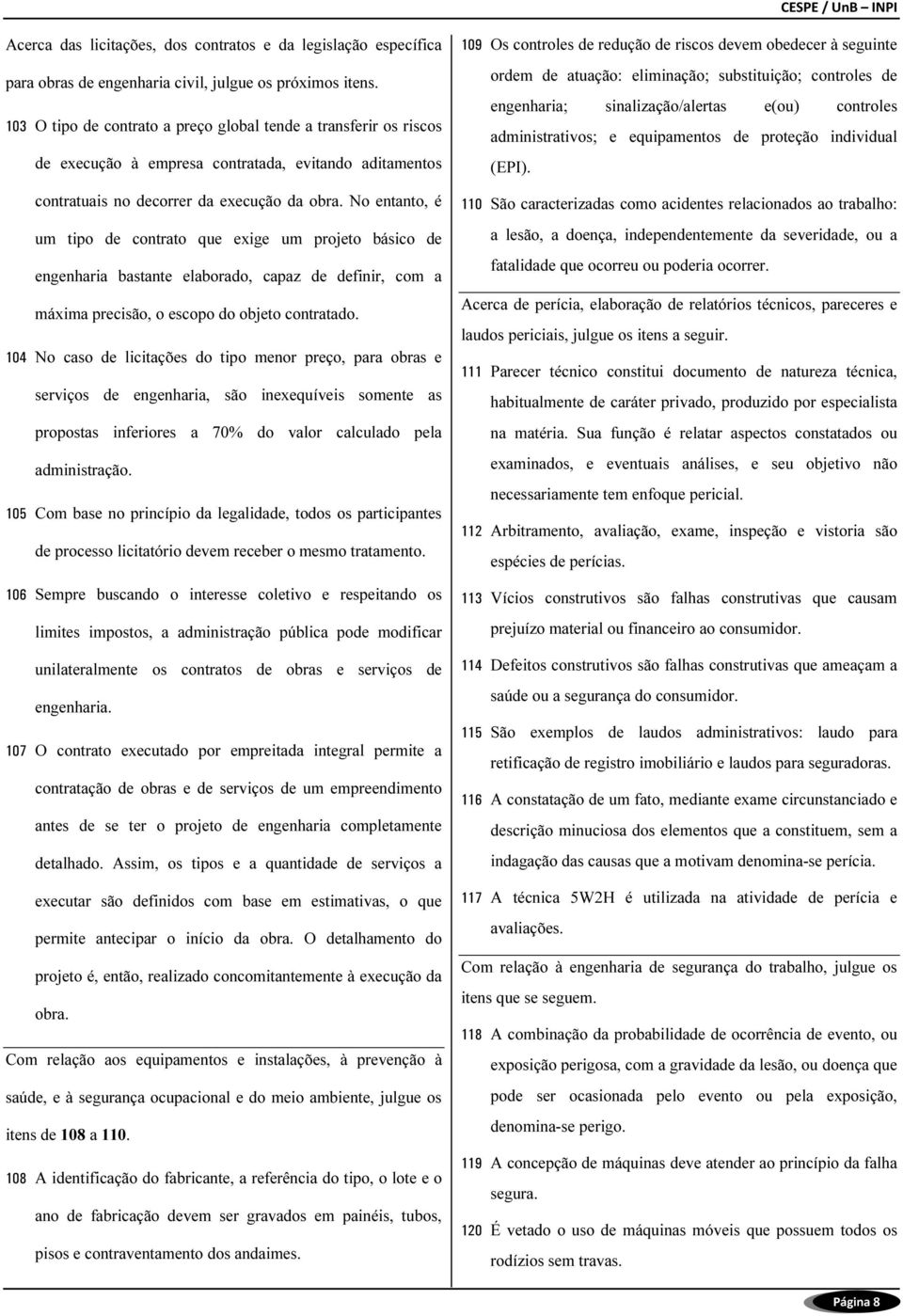 No entanto, é um tipo de contrato que exige um projeto básico de engenharia bastante elaborado, capaz de definir, com a máxima precisão, o escopo do objeto contratado.