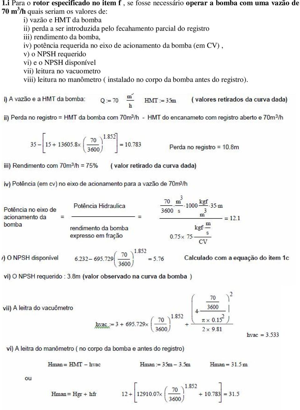 iii) rendimento da bomba, iv) potência requerida no eixo de acionamento da bomba (em CV), v) o NPSH requerido vi)