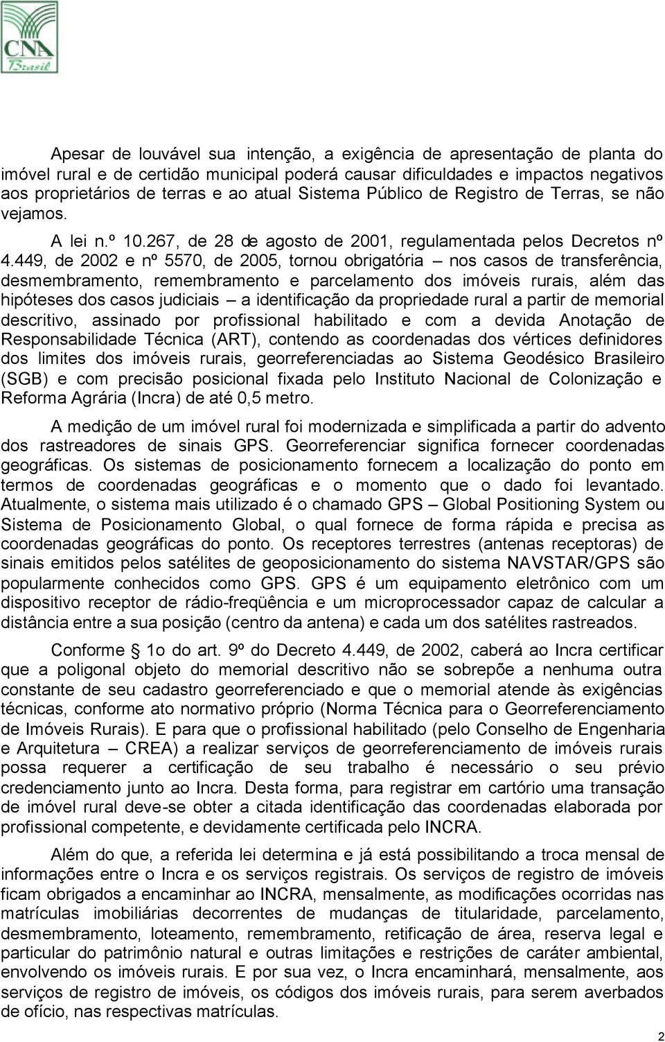 449, de 2002 e nº 5570, de 2005, tornou obrigatória nos casos de transferência, desmembramento, remembramento e parcelamento dos imóveis rurais, além das hipóteses dos casos judiciais a identificação