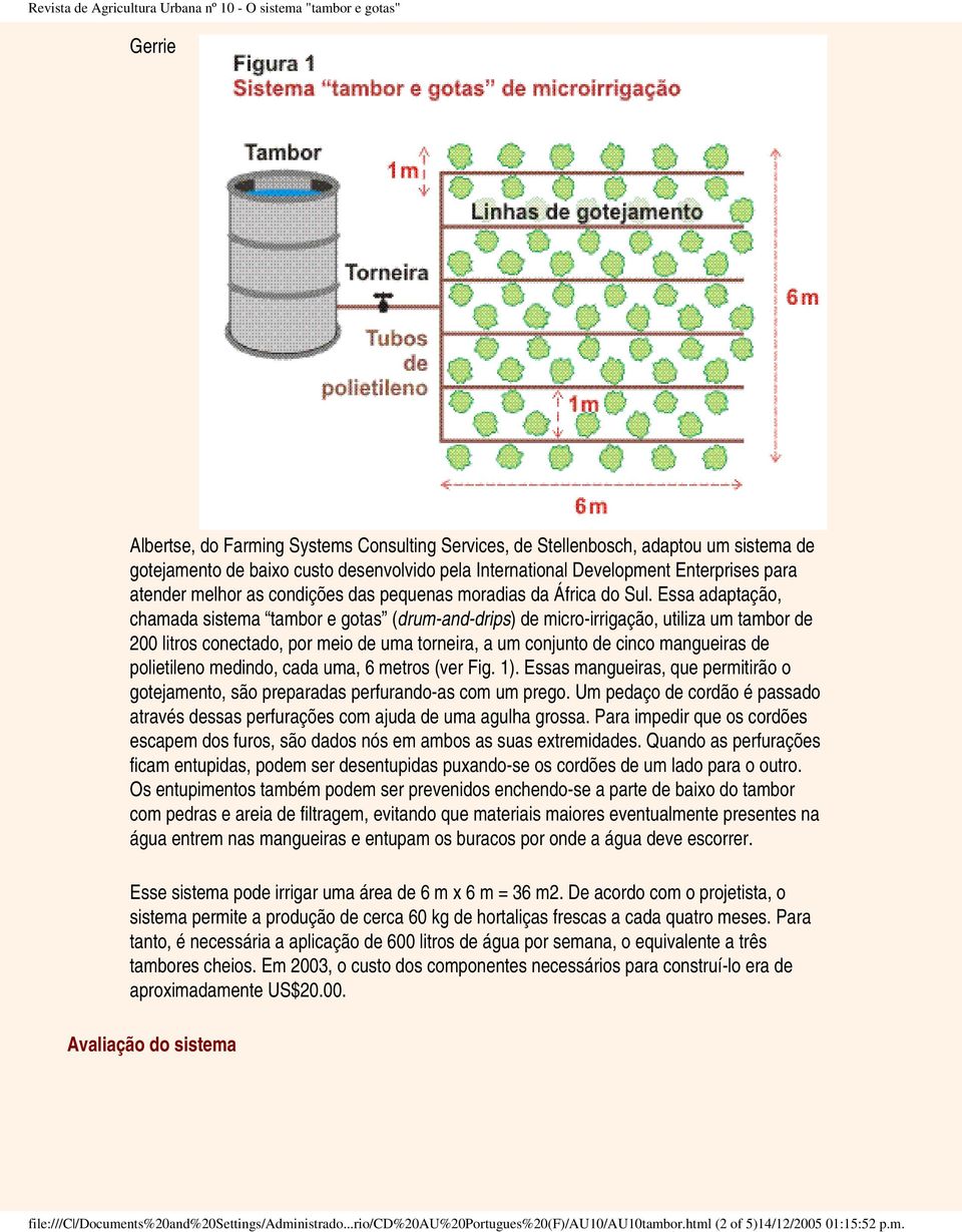 Essa adaptação, chamada sistema tambor e gotas (drum-and-drips) de micro-irrigação, utiliza um tambor de 200 litros conectado, por meio de uma torneira, a um conjunto de cinco mangueiras de