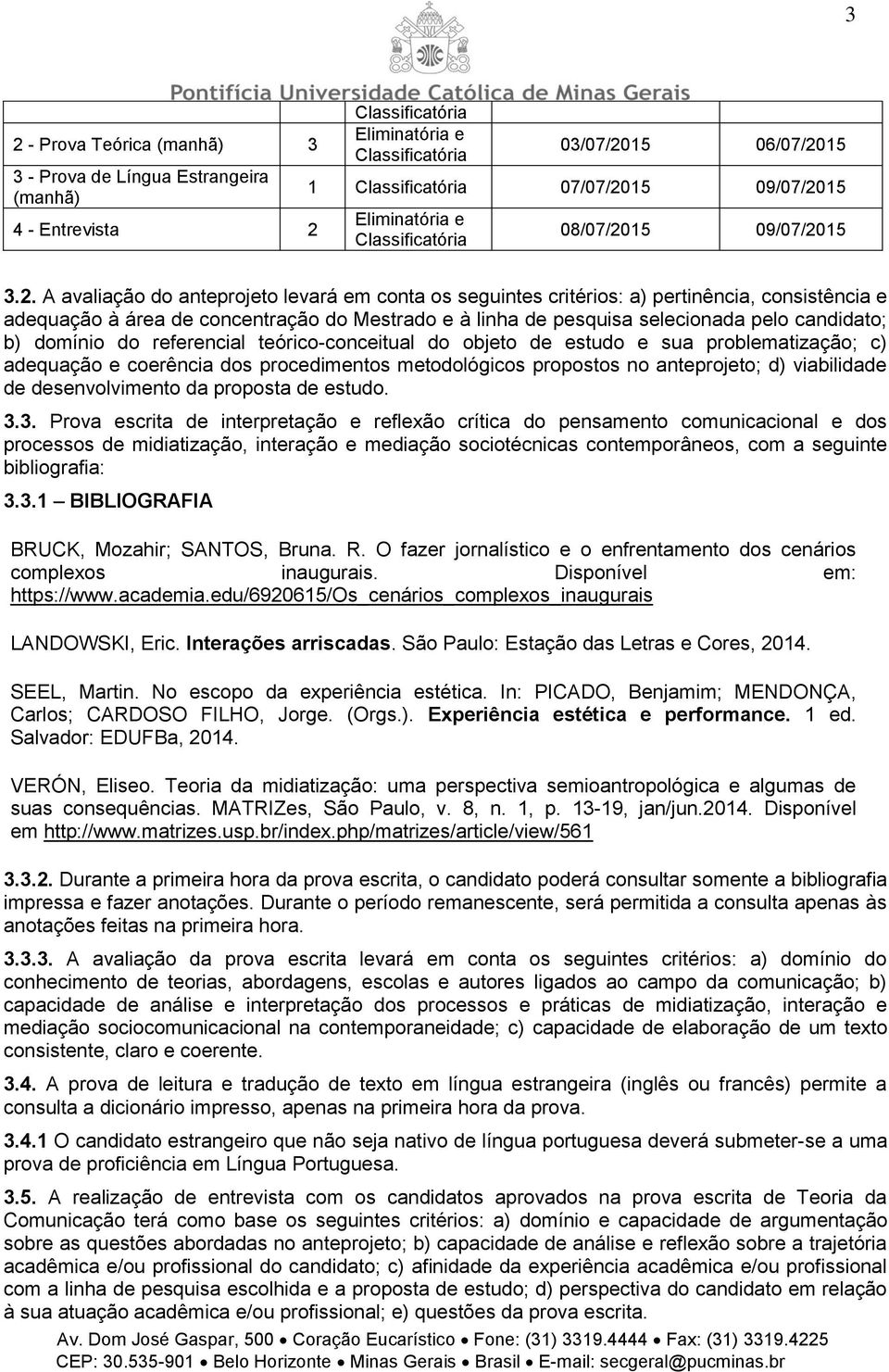 domínio do referencial teórico-conceitual do objeto de estudo e sua problematização; c) adequação e coerência dos procedimentos metodológicos propostos no anteprojeto; d) viabilidade de