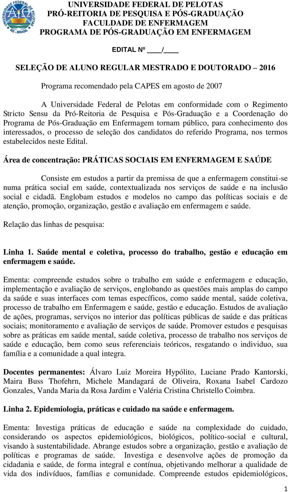 Programa de Pós-Graduação em Enfermagem tornam público, para conhecimento dos interessados, o processo de seleção dos candidatos do referido Programa, nos termos estabelecidos neste Edital.