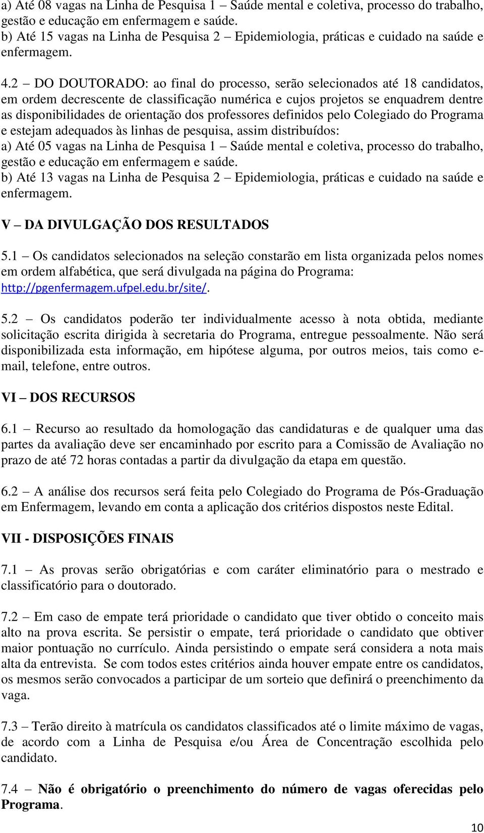 2 DO DOUTORADO: ao final do processo, serão selecionados até 18 candidatos, em ordem decrescente de classificação numérica e cujos projetos se enquadrem dentre as disponibilidades de orientação dos