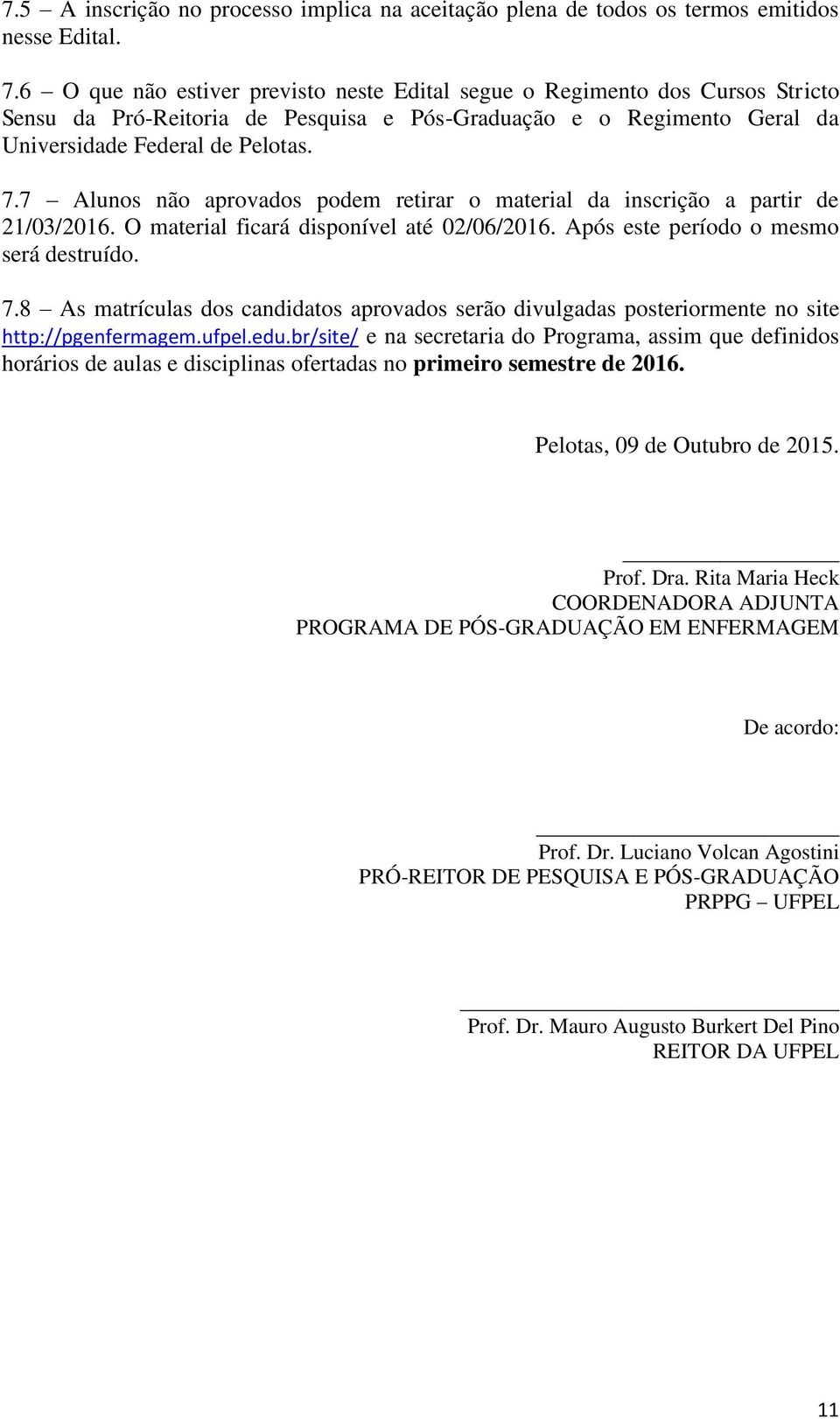 7 Alunos não aprovados podem retirar o material da inscrição a partir de 21/03/2016. O material ficará disponível até 02/06/2016. Após este período o mesmo será destruído. 7.