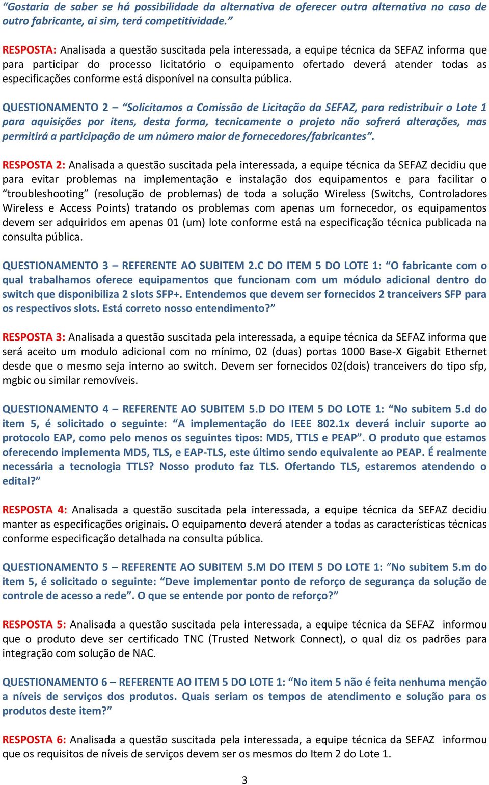 redistribuir o Lote 1 para aquisições por itens, desta forma, tecnicamente o projeto não sofrerá alterações, mas permitirá a participação de um número maior de fornecedores/fabricantes.