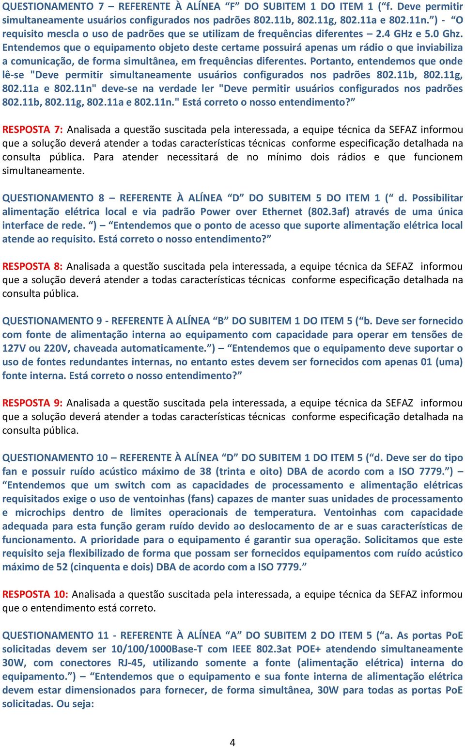 Entendemos que o equipamento objeto deste certame possuirá apenas um rádio o que inviabiliza a comunicação, de forma simultânea, em frequências diferentes.