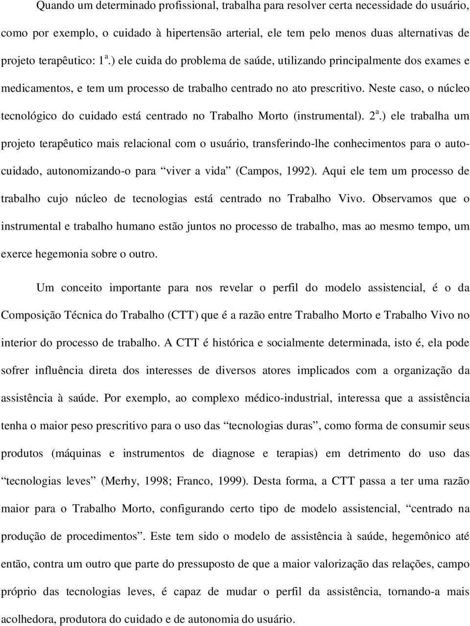 Neste caso, o núcleo tecnológico do cuidado está centrado no Trabalho Morto (instrumental). 2 a.