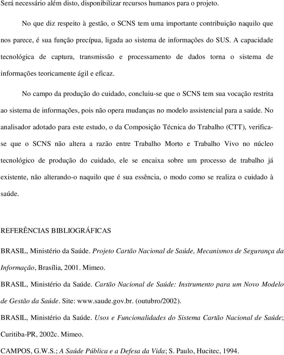 A capacidade tecnológica de captura, transmissão e processamento de dados torna o sistema de informações teoricamente ágil e eficaz.