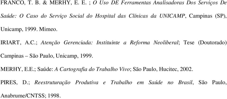 UNICAMP, Campinas (SP), Unicamp, 1999. Mimeo. IRIART, A.C.; Atenção Gerenciada: Instituinte a Reforma Neoliberal; Tese (Doutorado) Campinas São Paulo, Unicamp, 1999.