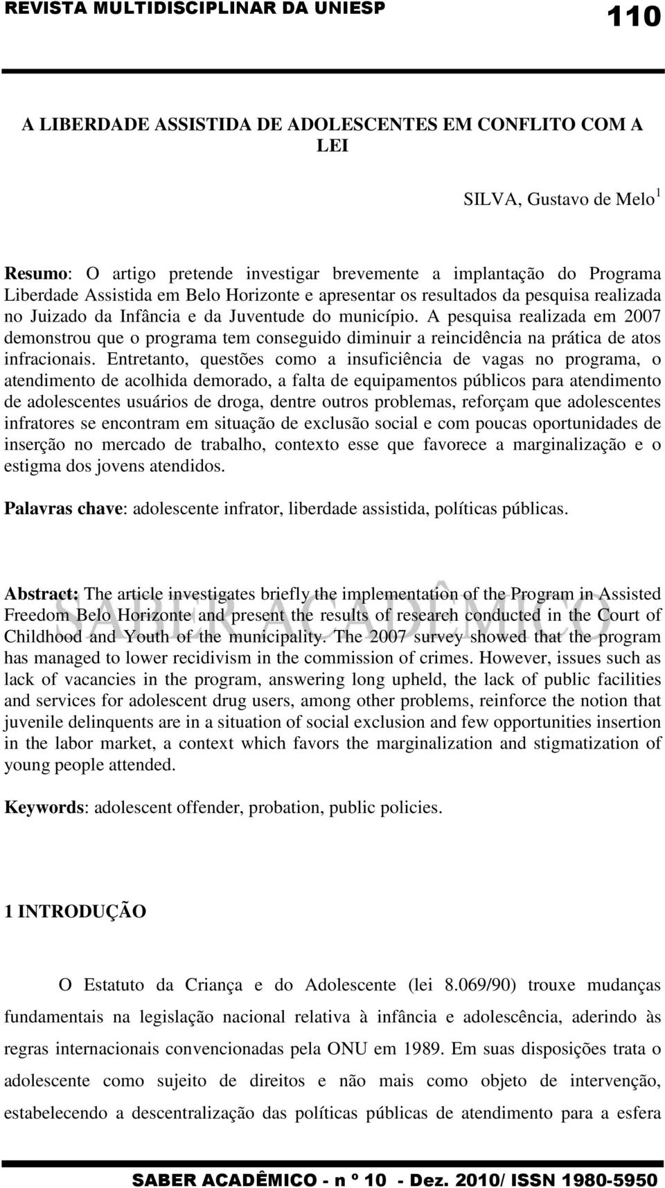 A pesquisa realizada em 2007 demonstrou que o programa tem conseguido diminuir a reincidência na prática de atos infracionais.