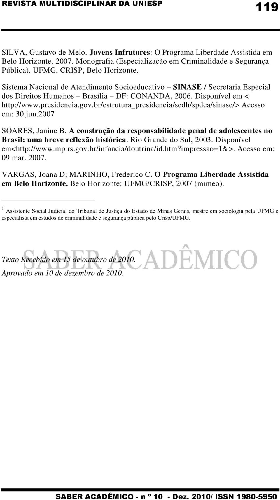 br/estrutura_presidencia/sedh/spdca/sinase/> Acesso em: 30 jun.2007 SOARES, Janine B. A construção da responsabilidade penal de adolescentes no Brasil: uma breve reflexão histórica.