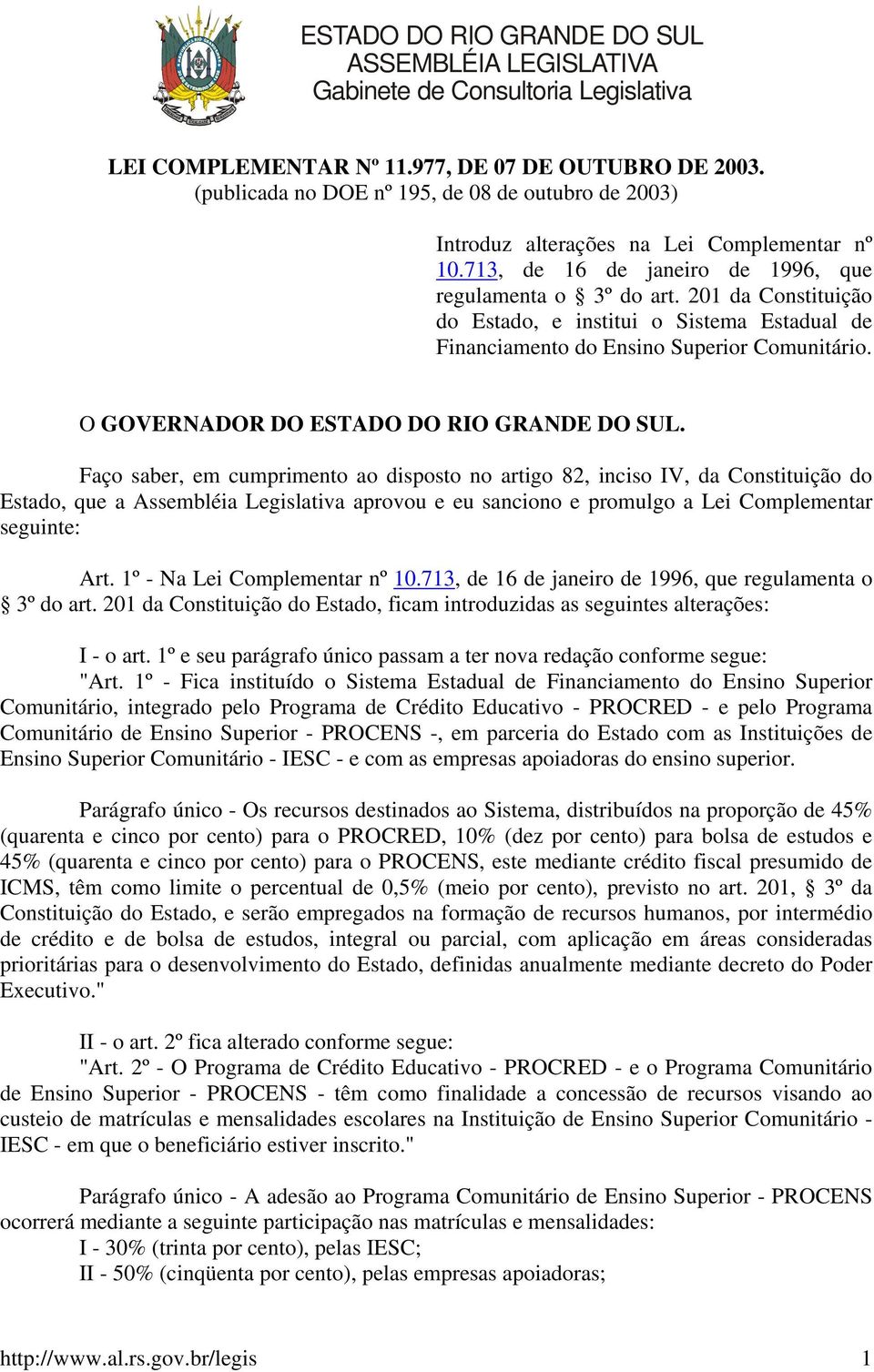 201 da Constituição do Estado, e institui o Sistema Estadual de Financiamento do Ensino Superior Comunitário. O GOVERNADOR DO ESTADO DO RIO GRANDE DO SUL.