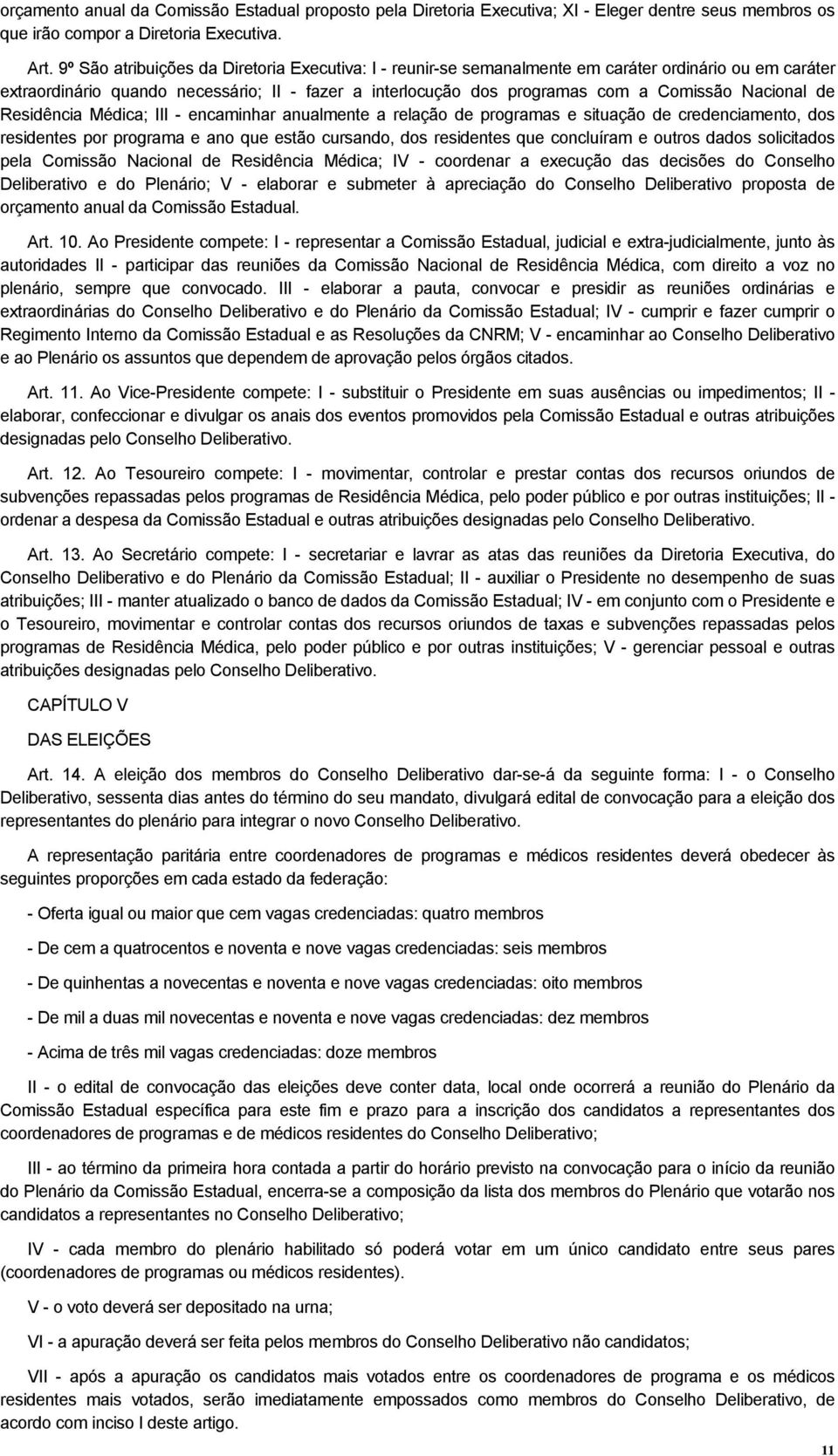 Nacional de Residência Médica; III - encaminhar anualmente a relação de programas e situação de credenciamento, dos residentes por programa e ano que estão cursando, dos residentes que concluíram e