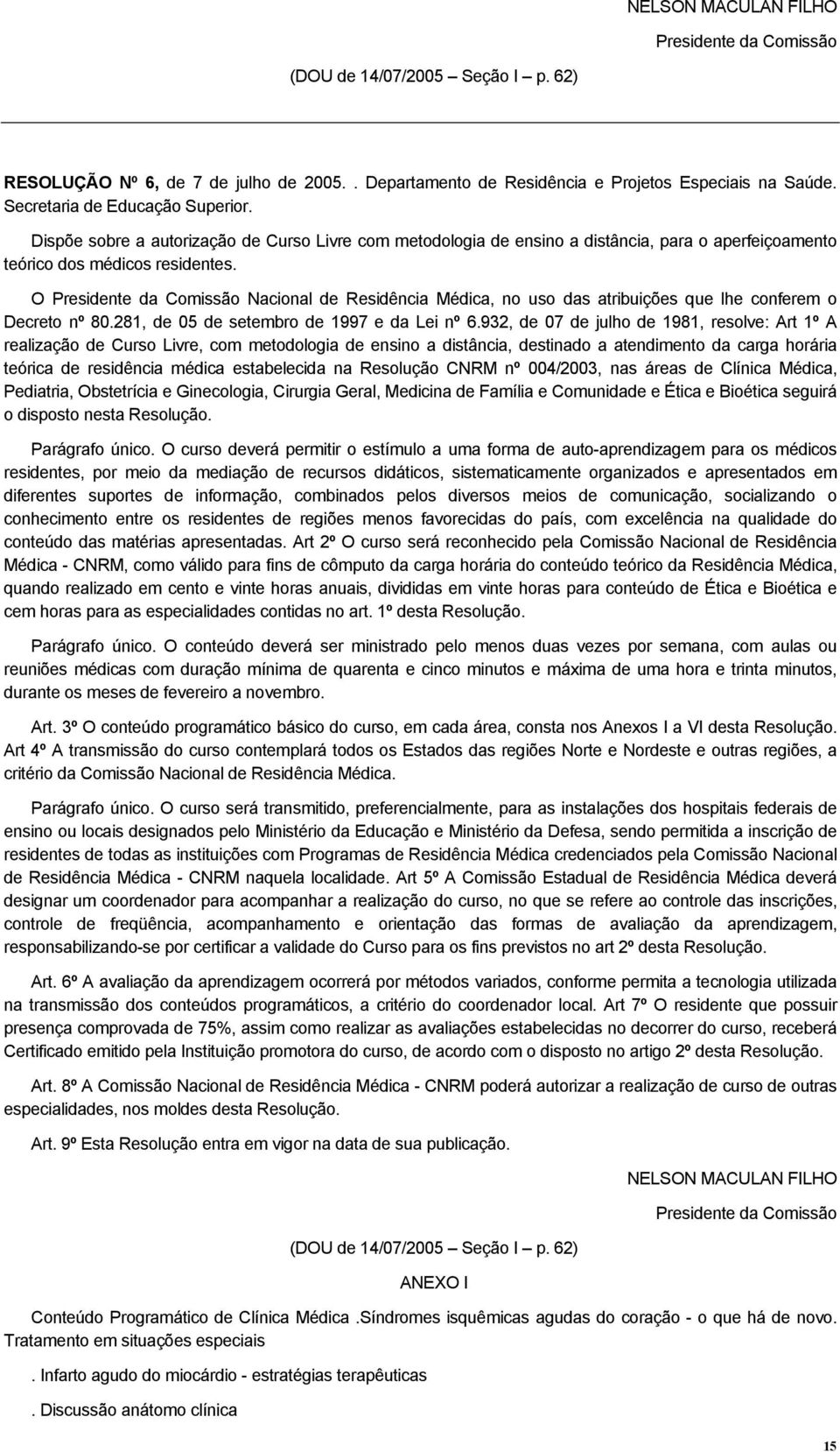 O Presidente da Comissão Nacional de Residência Médica, no uso das atribuições que lhe conferem o Decreto nº 80.281, de 05 de setembro de 1997 e da Lei nº 6.