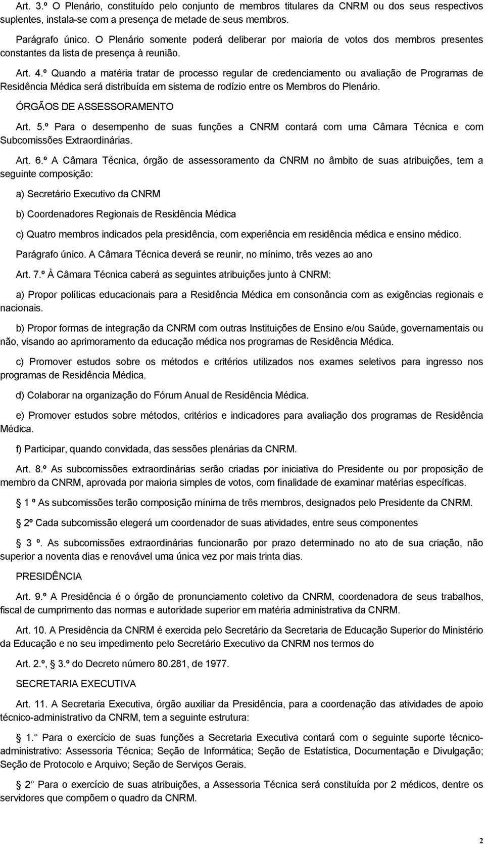 º Quando a matéria tratar de processo regular de credenciamento ou avaliação de Programas de Residência Médica será distribuída em sistema de rodízio entre os Membros do Plenário.