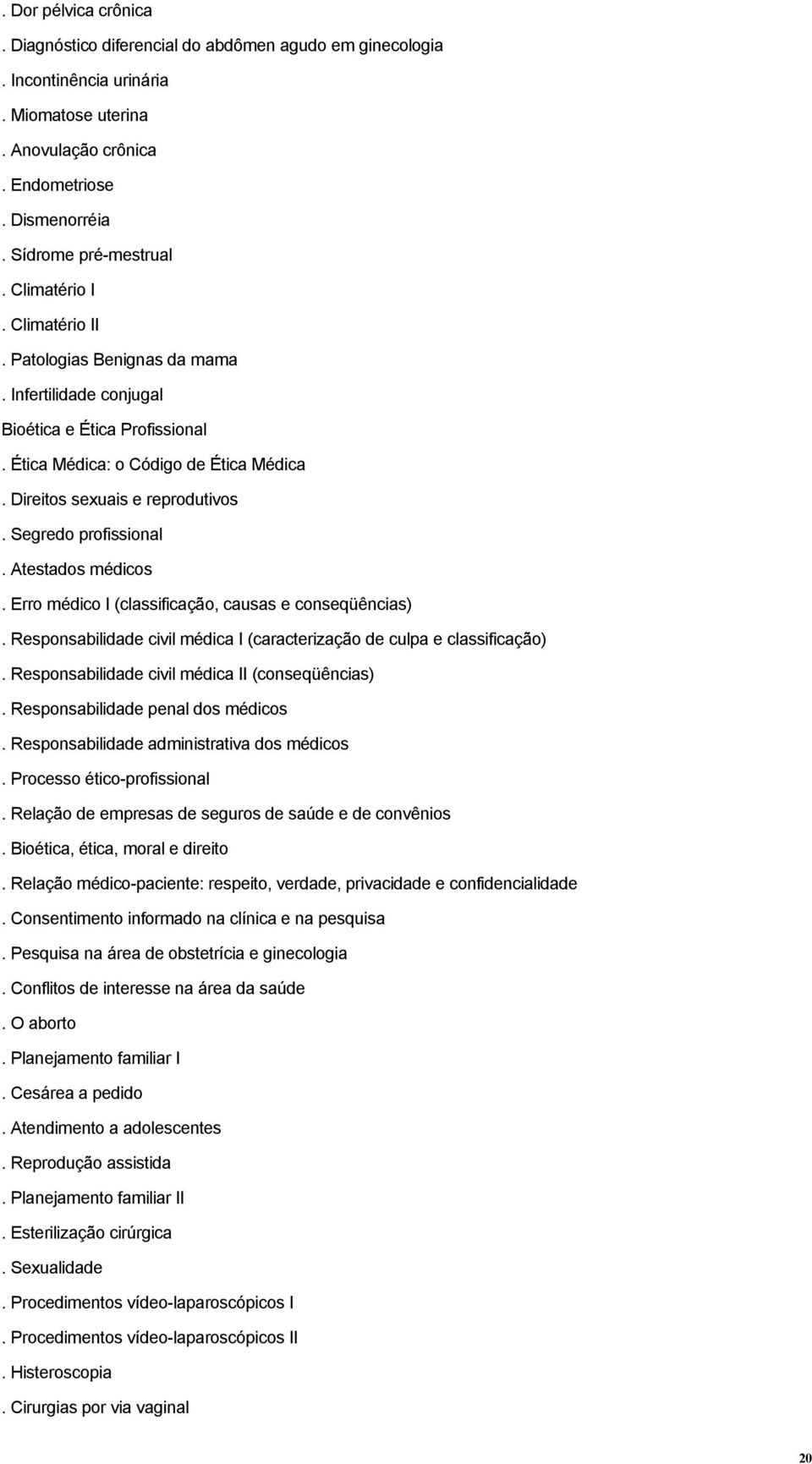 Segredo profissional. Atestados médicos. Erro médico I (classificação, causas e conseqüências). Responsabilidade civil médica I (caracterização de culpa e classificação).