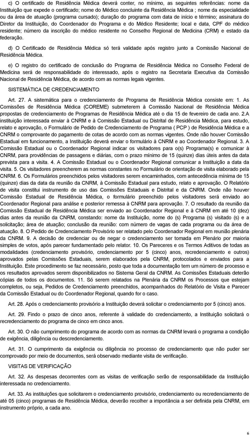 e data, CPF do médico residente; número da inscrição do médico residente no Conselho Regional de Medicina (CRM) e estado da federação.