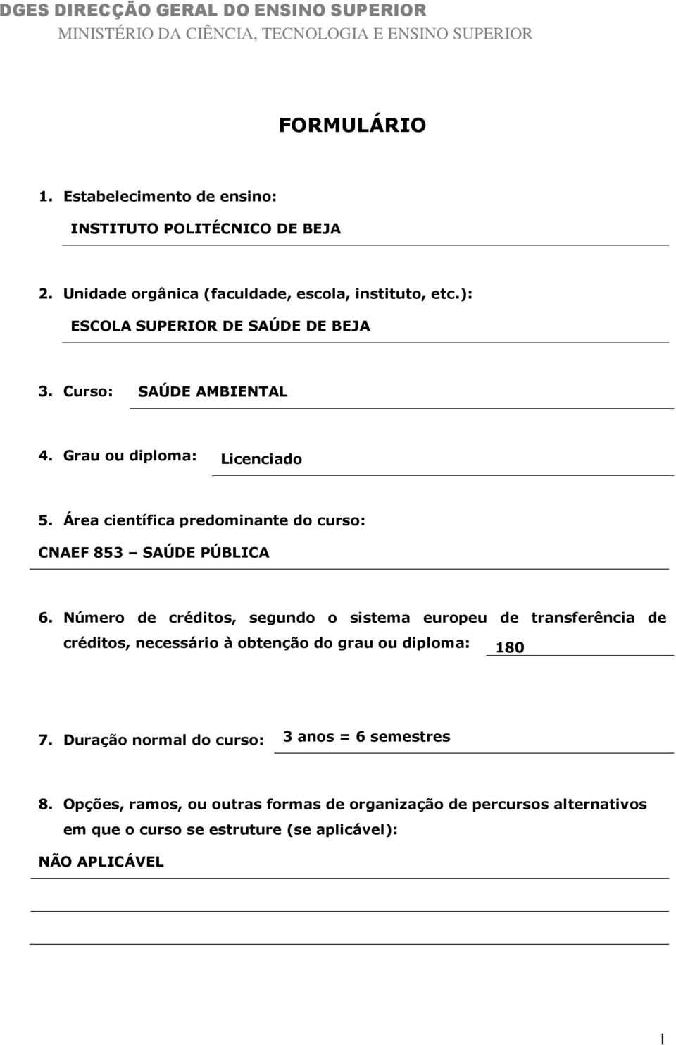 Número de créditos, segundo o sistema europeu de transferência de créditos, necessário à obtenção do grau ou diploma: 180 7.