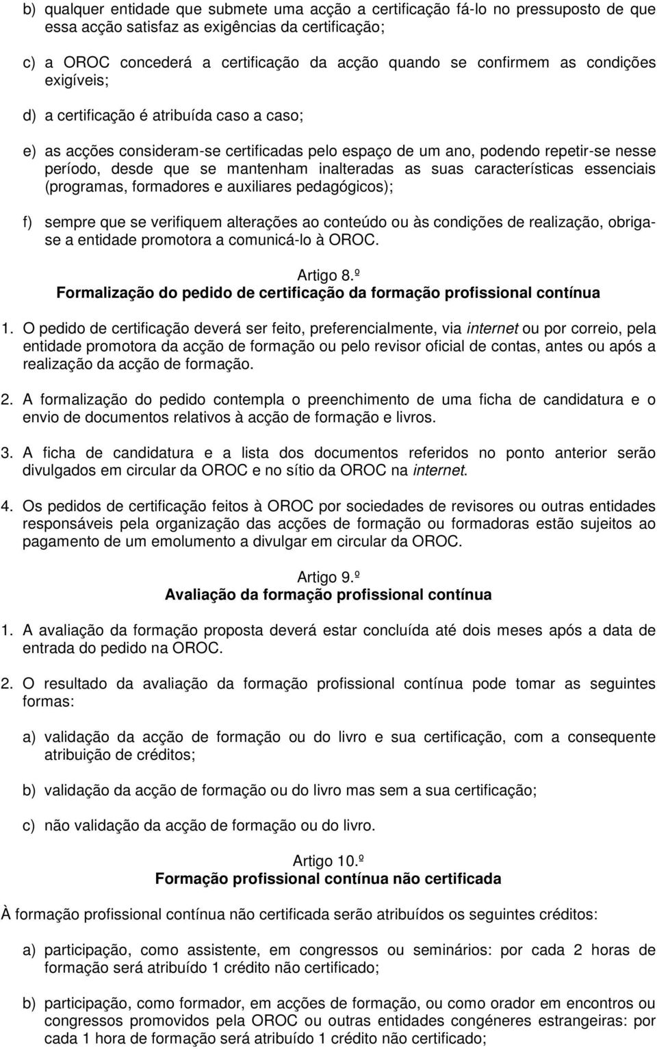 inalteradas as suas características essenciais (programas, formadores e auxiliares pedagógicos); f) sempre que se verifiquem alterações ao conteúdo ou às condições de realização, obrigase a entidade