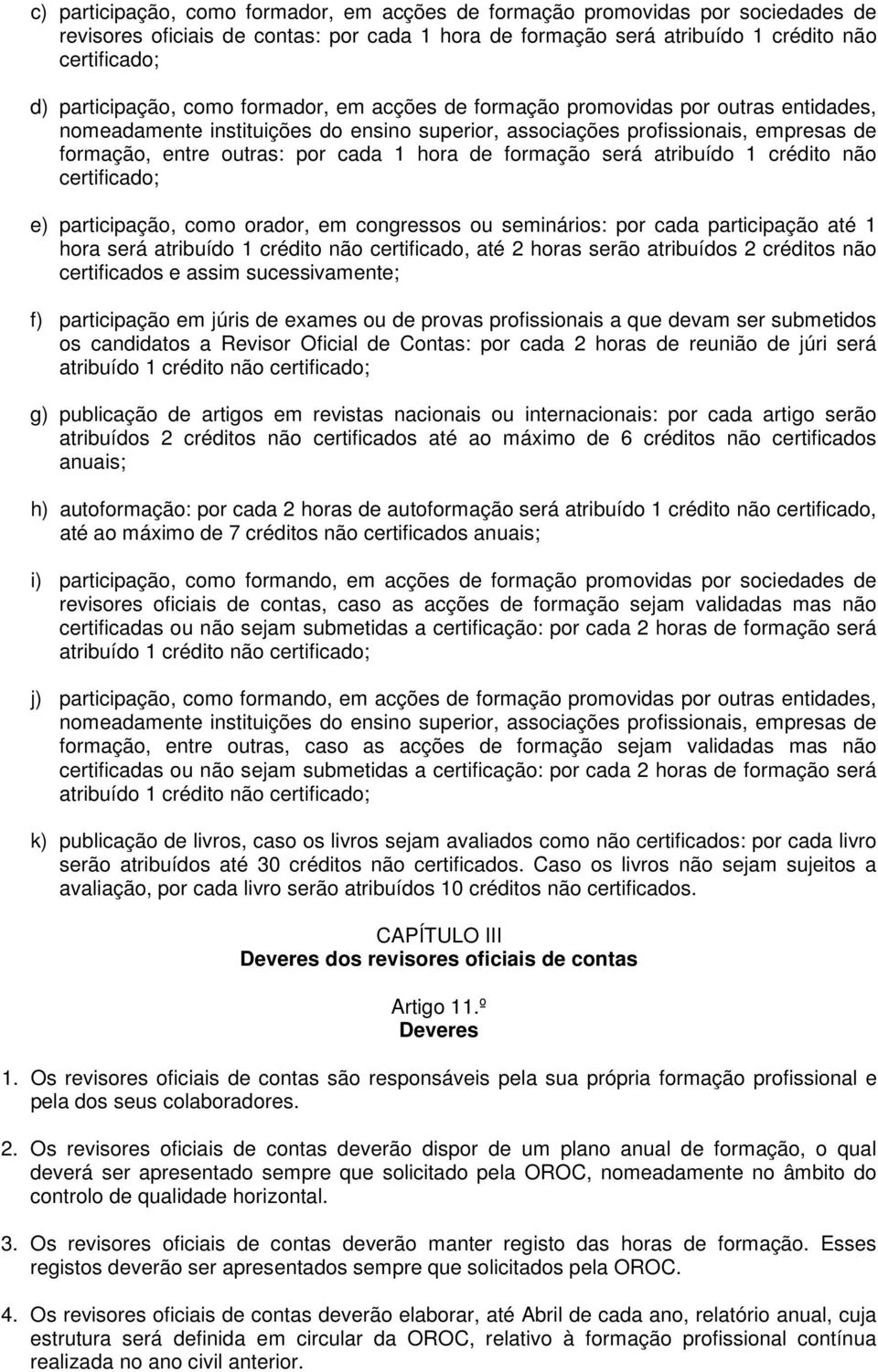 congressos ou seminários: por cada participação até 1 hora será atribuído 1 crédito não certificado, até 2 horas serão atribuídos 2 créditos não certificados e assim sucessivamente; f) participação